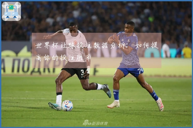 世界杯让球投注数据分析：如何提高你的投注胜率